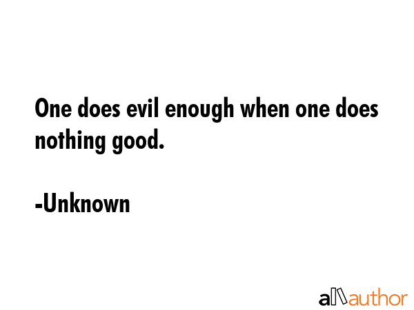 One does evil enough when one does nothing good. - Unknown Quote GIF