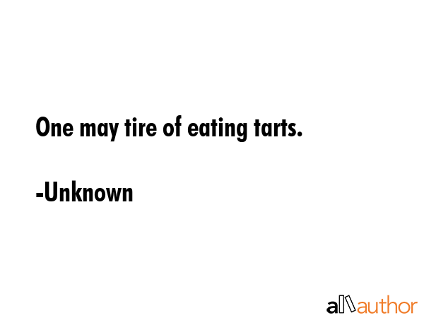 One may tire of eating tarts. - Unknown Quote GIF