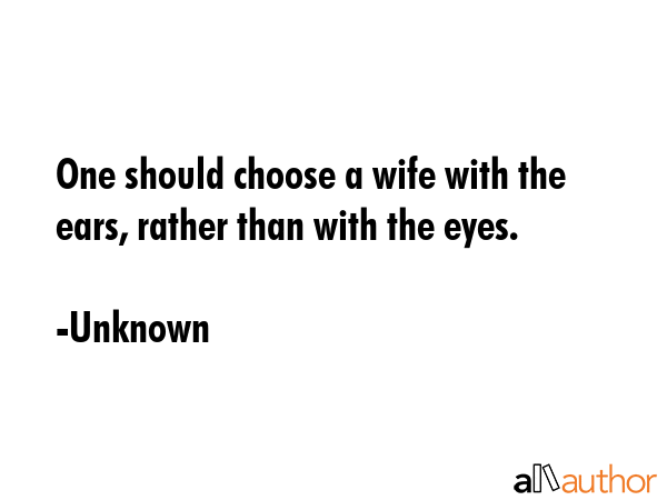 One should choose a wife with the ears, rather than with the eyes. - Unknown Quote GIF