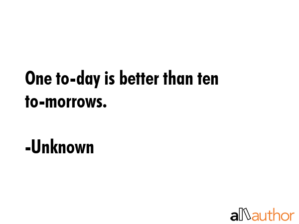 One to-day is better than ten to-morrows. - Unknown Quote GIF