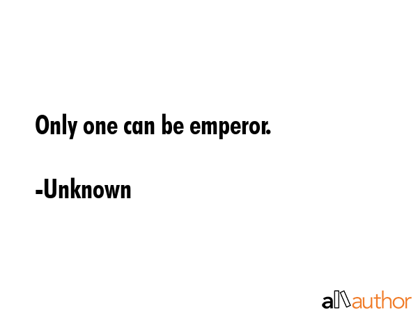 Only one can be emperor. - Unknown Quote GIF
