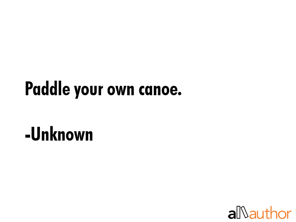 Paddle your own canoe. - Unknown Quote GIF