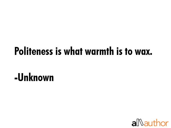 Politeness is what warmth is to wax. - Unknown Quote GIF