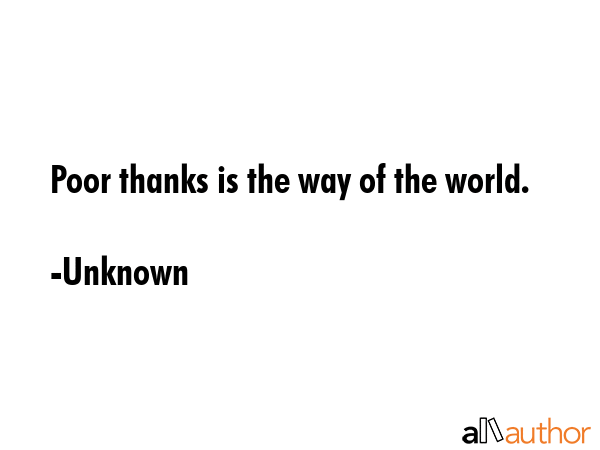 Poor thanks is the way of the world. - Unknown Quote GIF