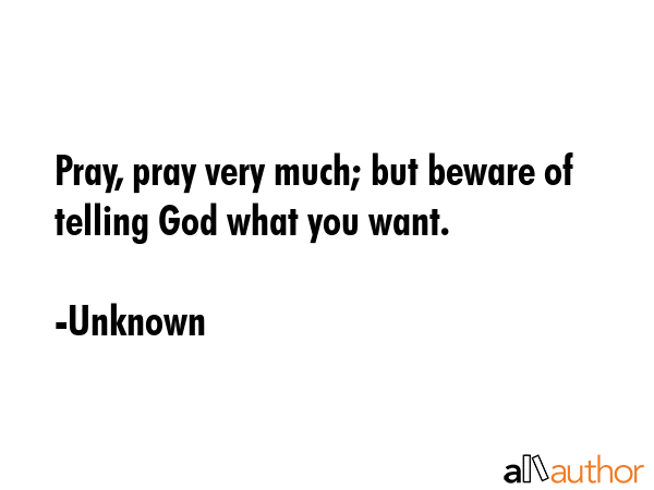 Pray, pray very much; but beware of telling God what you want. - Unknown Quote GIF