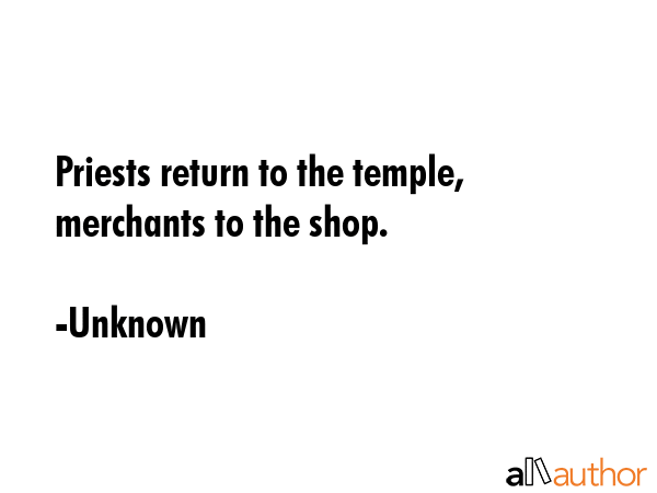 Priests return to the temple, merchants to the shop. - Unknown Quote GIF