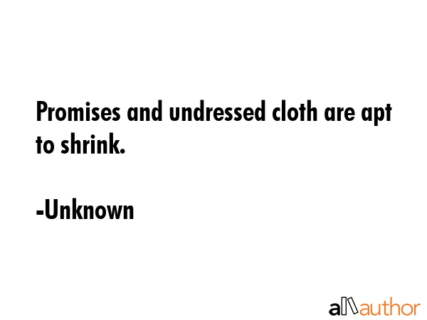 Promises and undressed cloth are apt to shrink. - Unknown Quote GIF