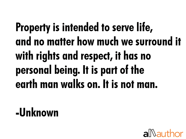 Property is intended to serve life, and no matter how much we surround it with rights and respect,... - Unknown Quote GIF