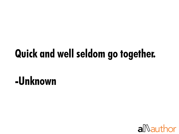 Quick and well seldom go together. - Unknown Quote GIF