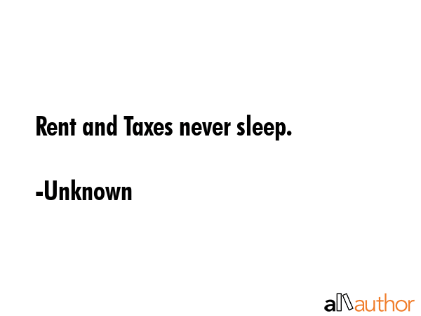 Rent and Taxes never sleep. - Unknown Quote GIF