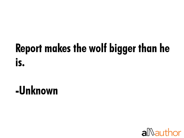 Report makes the wolf bigger than he is. - Unknown Quote GIF