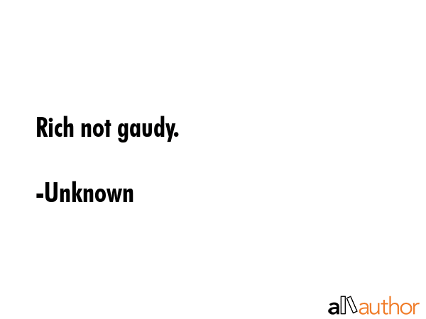 Rich not gaudy. - Unknown Quote GIF