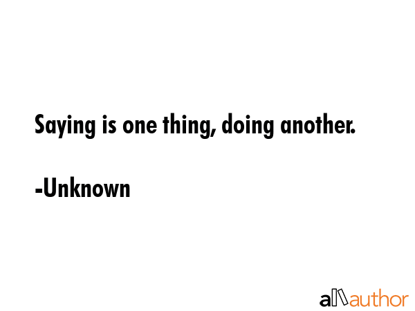 Saying is one thing, doing another. - Unknown Quote GIF