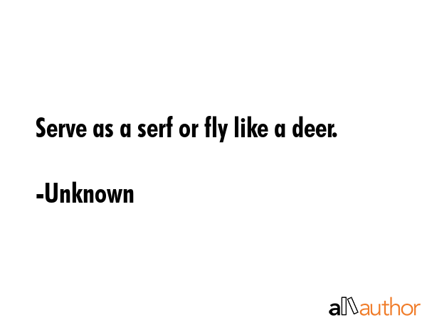 Serve as a serf or fly like a deer. - Unknown Quote GIF