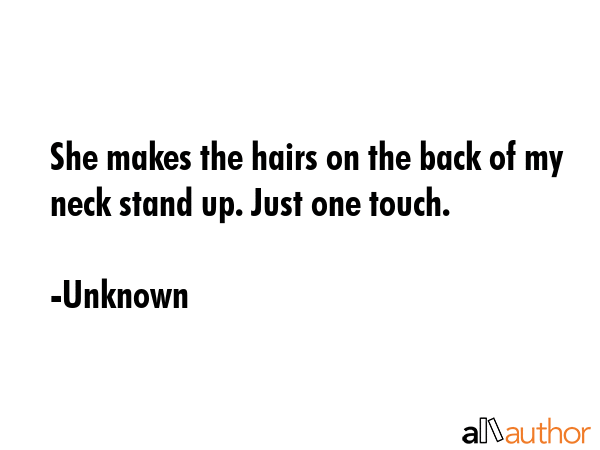 She makes the hairs on the back of my neck stand up. Just one touch. - Unknown Quote GIF