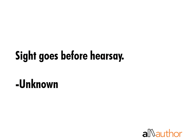 Sight goes before hearsay. - Unknown Quote GIF