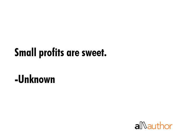 Small profits are sweet. - Unknown Quote GIF