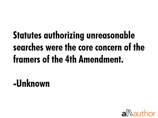 Statutes authorizing unreasonable searches were the core concern of the framers of the 4th... - Unknown Quote GIF