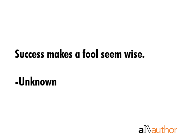 Success makes a fool seem wise. - Unknown Quote GIF