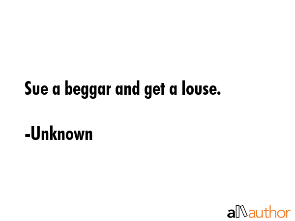 Sue a beggar and get a louse. - Unknown Quote GIF
