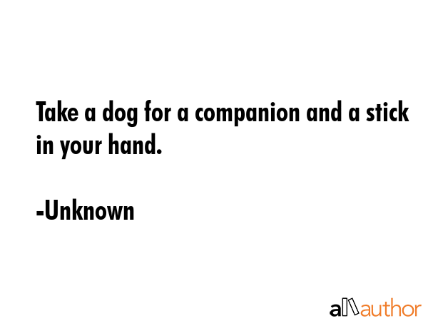 Take a dog for a companion and a stick in your hand. - Unknown Quote GIF