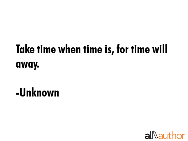 Take time when time is, for time will away. - Unknown Quote GIF