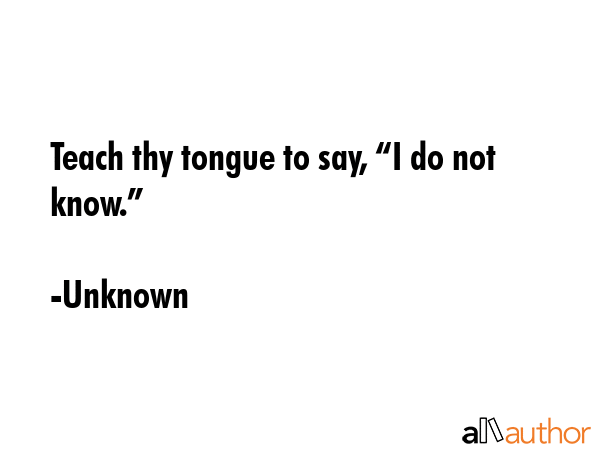 Teach thy tongue to say, “I do not know.” - Unknown Quote GIF