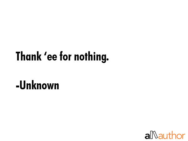 Thank ‘ee for nothing. - Unknown Quote GIF