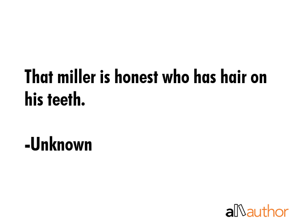 That miller is honest who has hair on his teeth. - Unknown Quote GIF