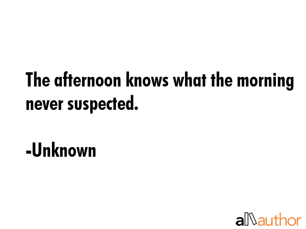 The afternoon knows what the morning never suspected. - Unknown Quote GIF