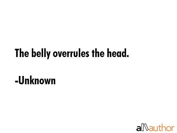 The belly overrules the head. - Unknown Quote GIF