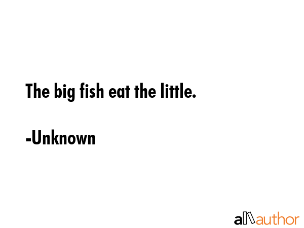 The big fish eat the little. - Unknown Quote GIF