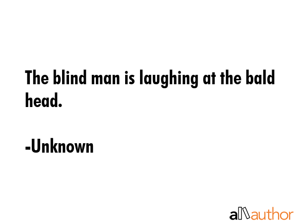 The blind man is laughing at the bald head. - Unknown Quote GIF