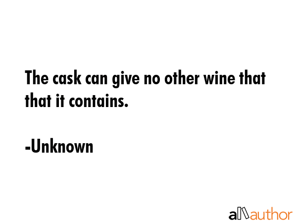 The cask can give no other wine that that it contains. - Unknown Quote GIF