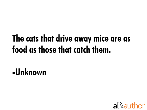 The cats that drive away mice are as food as those that catch them. - Unknown Quote GIF