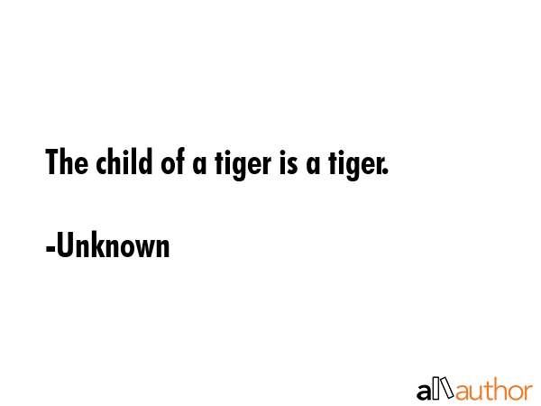 The child of a tiger is a tiger. - Unknown Quote GIF