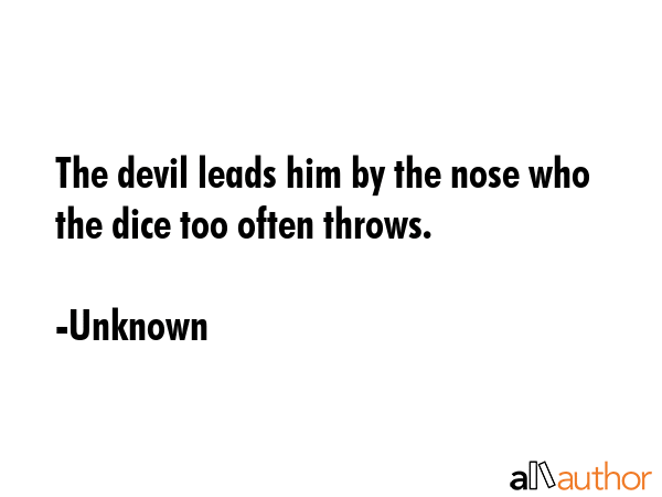 The devil leads him by the nose who the dice too often throws. - Unknown Quote GIF