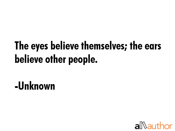 The eyes believe themselves; the ears believe other people. - Unknown Quote GIF