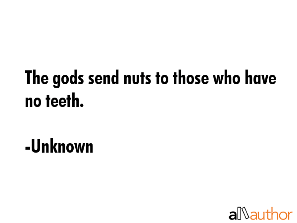 The gods send nuts to those who have no teeth. - Unknown Quote GIF