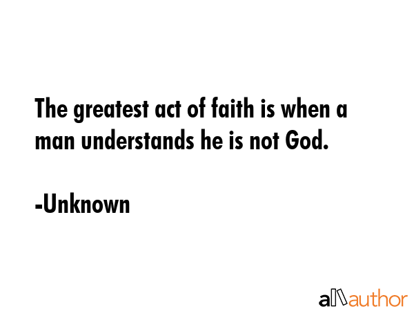 The greatest act of faith is when a man understands he is not God. - Unknown Quote GIF