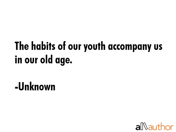 The habits of our youth accompany us in our old age. - Unknown Quote GIF