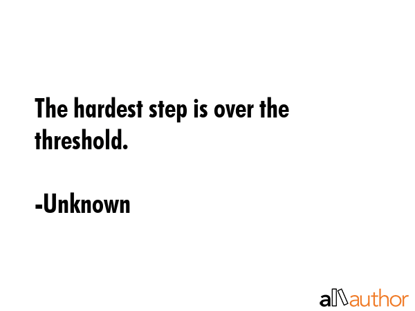 The hardest step is over the threshold. - Unknown Quote GIF