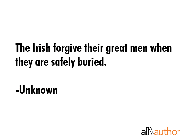 The Irish forgive their great men when they are safely buried. - Unknown Quote GIF