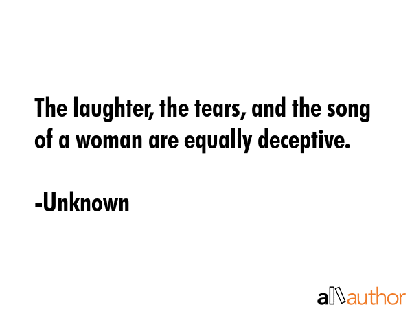 The laughter, the tears, and the song of a woman are equally deceptive. - Unknown Quote GIF