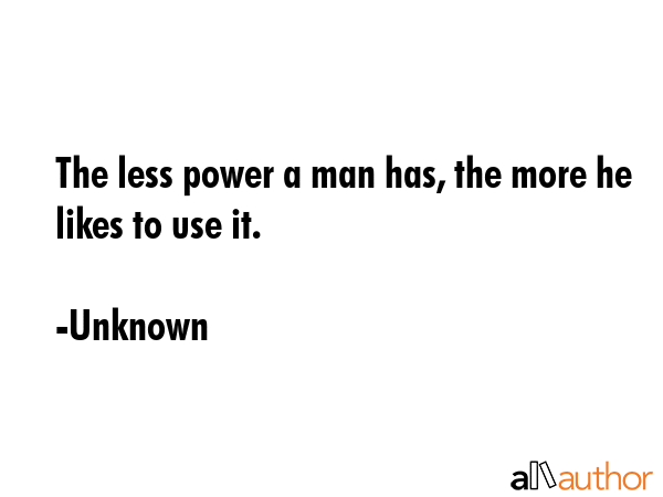 The less power a man has, the more he likes to use it. - Unknown Quote GIF