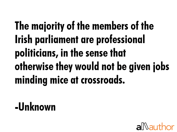 The majority of the members of the Irish parliament are professional politicians, in the sense that... - Unknown Quote GIF