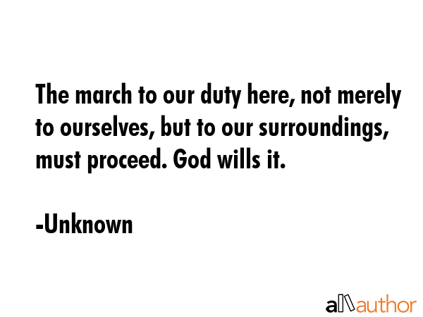 The march to our duty here, not merely to ourselves, but to our surroundings, must proceed. God... - Unknown Quote GIF