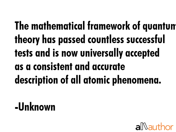 The mathematical framework of quantum theory has passed countless successful tests and is now... - Unknown Quote GIF