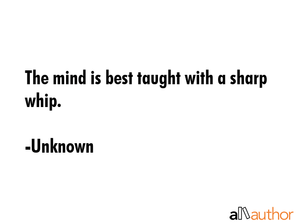 The mind is best taught with a sharp whip. - Unknown Quote GIF