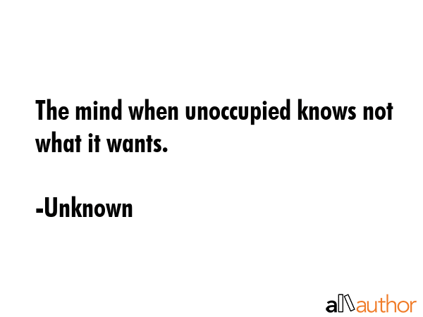 The mind when unoccupied knows not what it wants. - Unknown Quote GIF